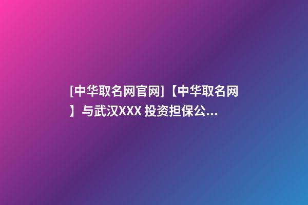 [中华取名网官网]【中华取名网】与武汉XXX 投资担保公司签约-第1张-公司起名-玄机派